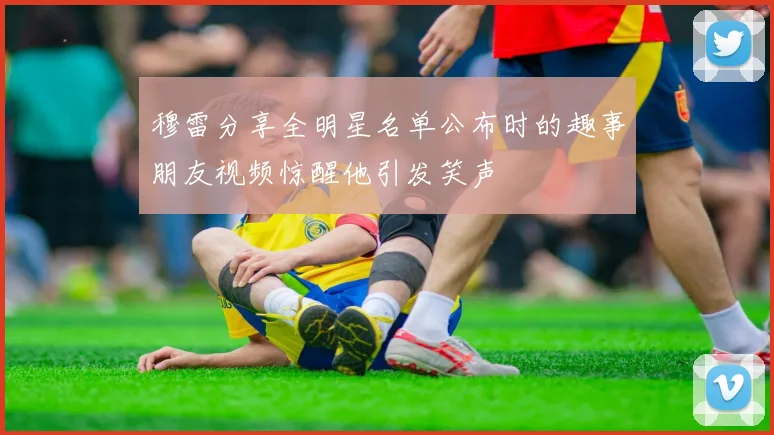 穆雷分享全明星名单公布时的趣事朋友视频惊醒他引发笑声