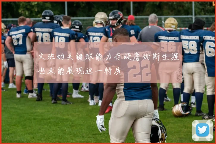 文班的关键球能力存疑詹姆斯生涯也未能展现这一特质